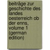 Beiträge Zur Geschichte Des Landes Oesterreich Ob Der Enns, Volume 1 (German Edition) door Kurz Franz