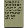 Beiträge Zur Lehre Von Den Functionen Der Nervencentren Des Frosches (German Edition) door Leopold Goltz Friedrich