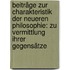 Beiträge zur Charakteristik der neueren Philosophie: zu Vermittlung ihrer Gegensätze