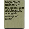 Biographical Dictionary of Musicians: with a Bibliography of English Writings on Music door James Duff Brown