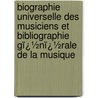 Biographie Universelle Des Musiciens Et Bibliographie Gï¿½Nï¿½Rale De La Musique by Fran�Ois-Joseph F�Tis
