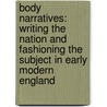 Body Narratives: Writing the Nation and Fashioning the Subject in Early Modern England door Susanne Scholz