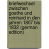 Briefwechsel Zwischen Goethe Und Reinhard in Den Jahren 1807 Bis 1832 (German Edition) by Johann Goethe