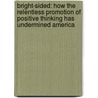 Bright-Sided: How The Relentless Promotion Of Positive Thinking Has Undermined America by Barbara Ehrenreich