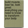 Build Muscle, Lose Fat, Look Great: Everything You Need to Know to Transform Your Body door Stuart McRobert