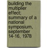 Building the Multiplier Effect; Summary of a National Symposium, September 14-16, 1978 door U.S. National Research Council