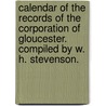 Calendar of the Records of the Corporation of Gloucester. Compiled by W. H. Stevenson. door Onbekend
