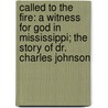 Called to the Fire: A Witness for God in Mississippi; The Story of Dr. Charles Johnson door Chet Bush