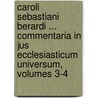 Caroli Sebastiani Berardi ... Commentaria in Jus Ecclesiasticum Universum, Volumes 3-4 by Carlo Sebastiano Berardi