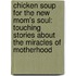 Chicken Soup for the New Mom's Soul: Touching Stories about the Miracles of Motherhood