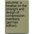 Columns: A Treatise On the Strength and Design of Compression Members (German Edition)