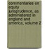 Commentaries On Equity Jurisprudence, As Administered in England and America, Volume 2