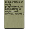 Commentaries On Equity Jurisprudence, As Administered in England and America, Volume 2 door Joseph Story