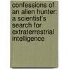Confessions Of An Alien Hunter: A Scientist's Search For Extraterrestrial Intelligence door Seth Shostak