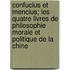 Confucius Et Mencius; Les Quatre Livres de Philosophie Morale Et Politique de La Chine
