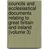 Councils and Ecclesiastical Documents Relating to Great Britain and Ireland (Volume 3) by Arthur West Haddan