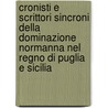 Cronisti E Scrittori Sincroni Della Dominazione Normanna Nel Regno Di Puglia E Sicilia by Domenico Del Re