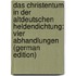 Das Christentum in Der Altdeutschen Heldendichtung: Vier Abhandlungen (German Edition)