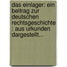 Das Einlager: Ein Beitrag Zur Deutschen Rechtsgeschichte : Aus Urkunden Dargestellt... door Ernst Friedländer