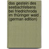 Das Gestein Des Seebachfelsens Bei Friedrichroda Im Thüringer Wald . (German Edition) by Schneider Otto