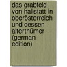 Das Grabfeld Von Hallstatt in Oberösterreich Und Dessen Alterthümer (German Edition) door Sacken Eduard