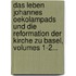 Das Leben Johannes Oekolampads Und Die Reformation Der Kirche Zu Basel, Volumes 1-2...
