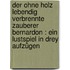 Der ohne Holz lebendig verbrennte Zauberer Bernardon : ein Lustspiel in drey Aufzügen