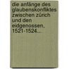 Die Anfänge Des Glaubenskonfliktes Zwischen Zürich Und Den Eidgenossen, 1521-1524... door Wilhelm Oechsli