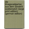 Die BhagavadgArtAc aus dem Sanskrit Aoebersetzt (Large Print Edition) (German Edition) by Garbe Richard