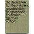 Die Deutschen Familien-Namen, Geschichtlich, Geographisch, Sprachlich (German Edition)