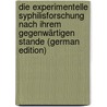 Die Experimentelle Syphilisforschung Nach Ihrem Gegenwärtigen Stande (German Edition) door Neisser Albert