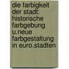 Die Farbigkeit Der Stadt: Historische Farbgebung U.Neue Farbgestaltung in Euro.Stadten by Taverne