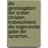Die Geistesgaben Der Ersten Christen, Insbesondere Die Sogenannte Gabe Der Sprachen...