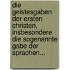 Die Geistesgaben Der Ersten Christen, Insbesondere Die Sogenannte Gabe Der Sprachen... door David Schulz