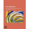 Die Germanen; Volkst Mliche Darstellungen Aus Geschichte, Recht, Wirtschaft Und Kultur door F. Lix Dahn