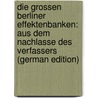 Die Grossen Berliner Effektenbanken: Aus Dem Nachlasse Des Verfassers (German Edition) door Model Paul