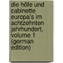 Die Höfe Und Cabinette Europa's Im Achtzehnten Jahrhundert, Volume 1 (German Edition)