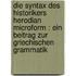 Die Syntax des historikers Herodian microform : ein Beitrag zur griechischen Grammatik