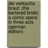 Die Verkaufte Braut: (The Bartered Bride) a Comic Opera in Three Acts (German Edition) by Sabina Karel