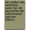 Die Voelker Des Oestlichen Asien: Bd. Die Geschichte Der Indochinesen (German Edition) door [Bastian Adolf