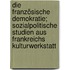 Die französische Demokratie; Sozialpolitische Studien aus Frankreichs Kulturwerkstatt