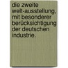 Die zweite Welt-Ausstellung, mit besonderer Berücksichtigung der Deutschen Industrie. by Georg Gottlieb Schirges