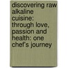 Discovering Raw Alkaline Cuisine: Through Love, Passion and Health: One Chef's Journey door Salomon Montezinos