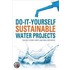 Do-It-Yourself Sustainable Water Projects: Collect, Store, Purify, and Drill for Water