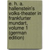 E. H. A. Hallenstein's Volks-Theater in Frankfurter Mundart, Volume 1 (German Edition) by H.A. Hallenstein E