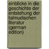 Einblicke in Die Geschichte Der Entstehung Der Talmudischen Literatur (German Edition)