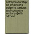 Entrepreneurship: An Innovator's Guide To Startups And Corporate Ventures [With Cdrom]