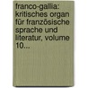 Franco-gallia: Kritisches Organ Für Französische Sprache Und Literatur, Volume 10... door Onbekend