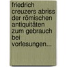 Friedrich Creuzers Abriss Der Römischen Antiquitäten Zum Gebrauch Bei Vorlesungen... by Georg Friedrich Creuzer