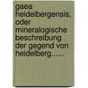 Gaea Heidelbergensis, Oder Mineralogische Beschreibung Der Gegend Von Heidelberg...... door Heinrich Georg Bronn